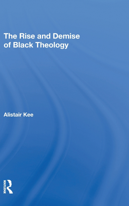The Rise and Demise of Black Theology