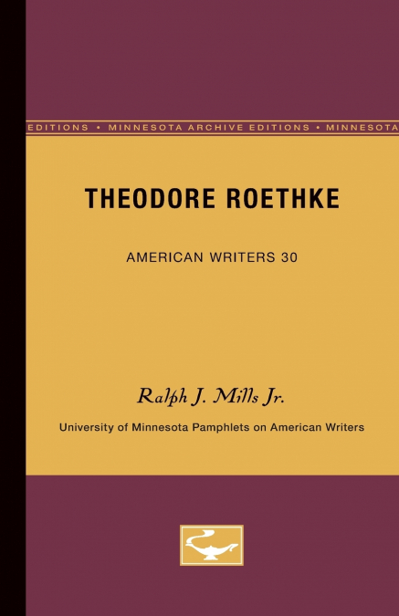 Theodore Roethke - American Writers 30