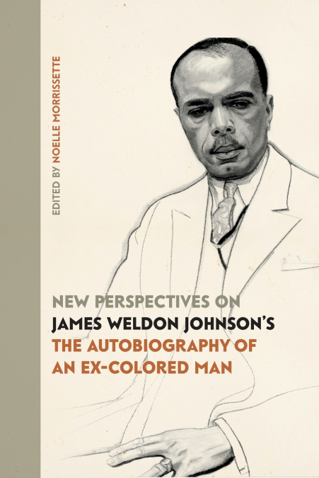 New Perspectives on James Weldon Johnson’s 'The Autobiography of an Ex-Colored Man'