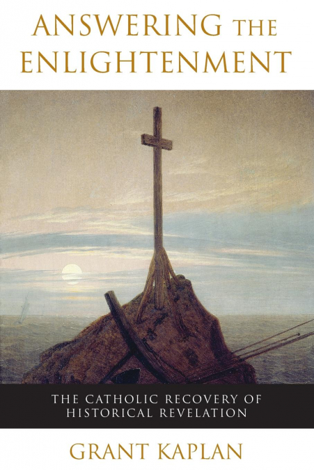 Answering the Enlightenment The Catholic Recovery of Historical Revelation