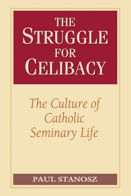 The Struggle for Celibacy The Culture of Catholic Seminary Life