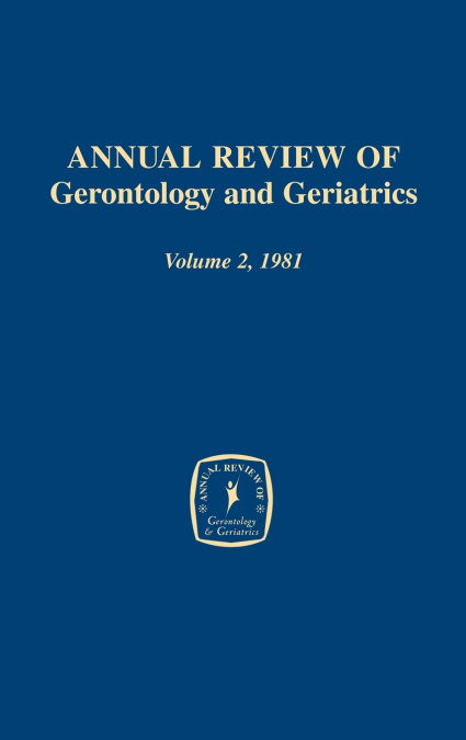 Annual Review of Gerontology and Geriatrics, Volume 2, 1981