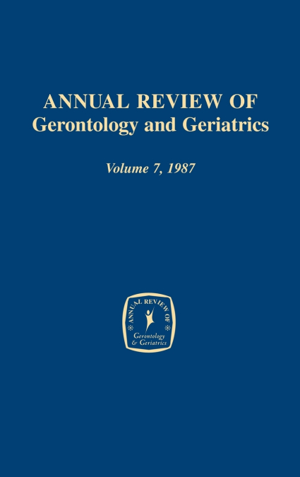 Annual Review of Gerontology and Geriatrics, Volume 7, 1987