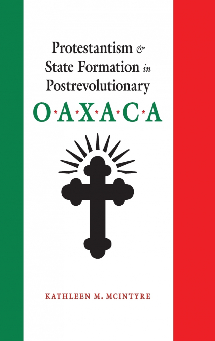 Protestantism and State Formation in Postrevolutionary Oaxaca