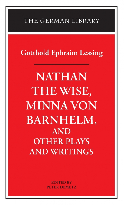 Nathan the Wise, Minna von Barnhelm, and Other Plays and Writings