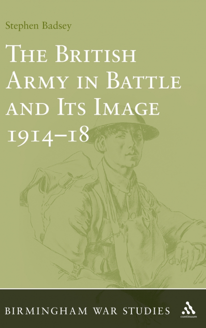 The British Army in Battle and Its Image 1914-1918