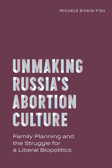 Unmaking Russia’s Abortion Culture