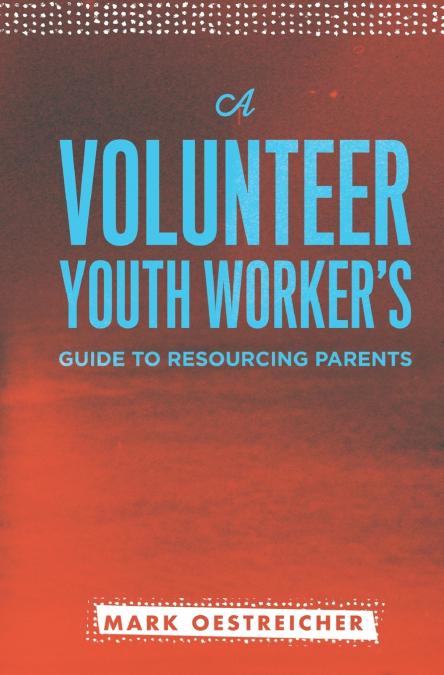 Volunteer Youth Worker’s Guide to Resourcing Parents