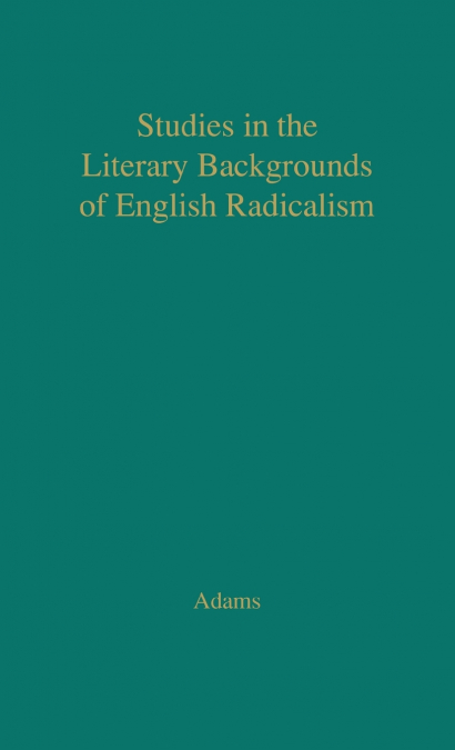 Studies in the Literary Backgrounds of English Radicalism