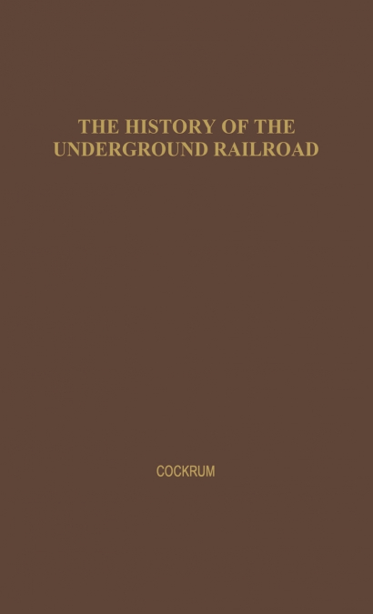 History of the Underground Railroad as It Was Conducted by the Anti-Slavery League