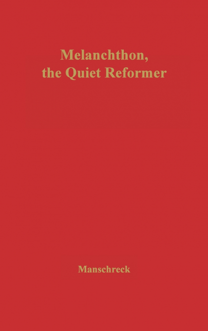 Melanchthon, the Quiet Reformer.