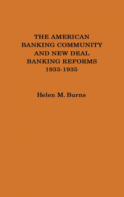 The American Banking Community and New Deal Banking Reforms, 1933-1935.
