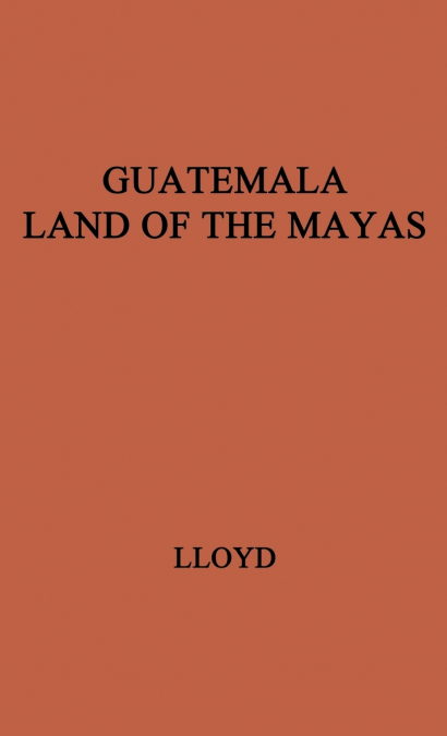 Guatemala, Land of the Mayas.
