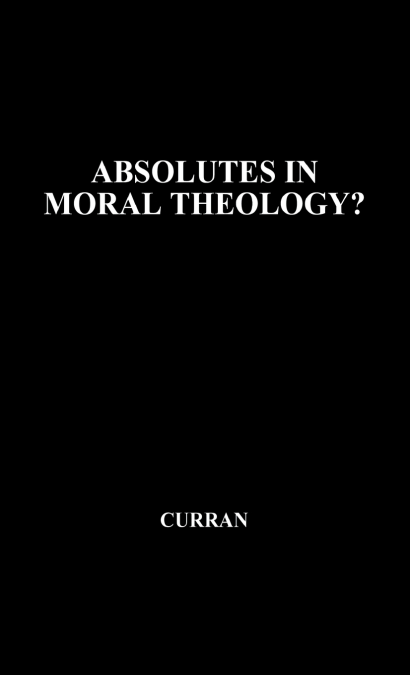 Absolutes in Moral Theology?