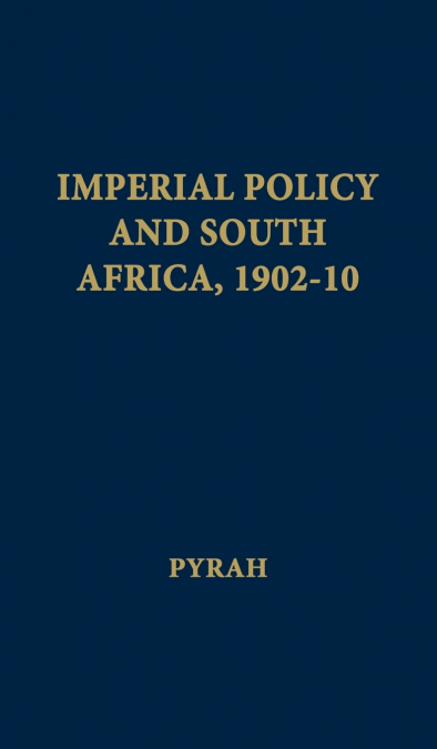 Imperial Policy and South Africa, 1902-10.