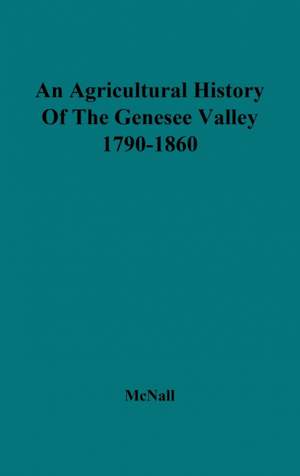 An Agricultural History of the Genesee Valley, 1790-1860.