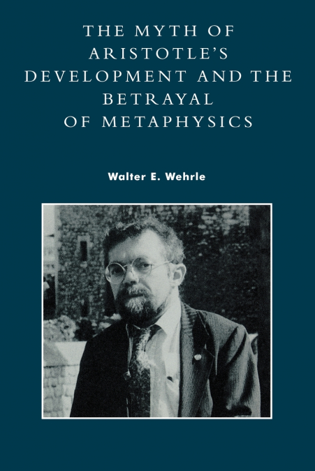 Myth of Aristotle’s Development and the Betrayal of Metaphysics