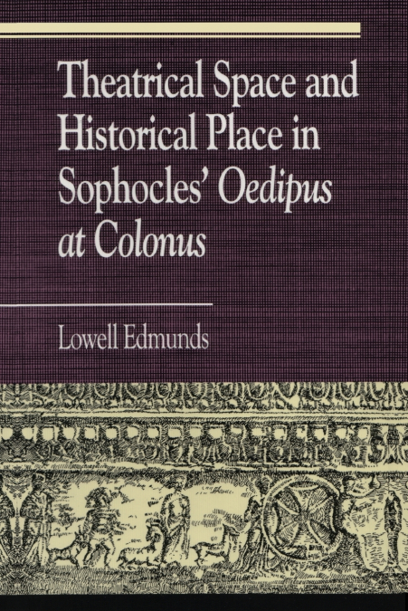 Theatrical Space and Historical Place in Sophocles’ Oedipus at Colonus