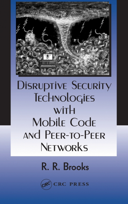Disruptive Security Technologies with Mobile Code and Peer-to-Peer Networks