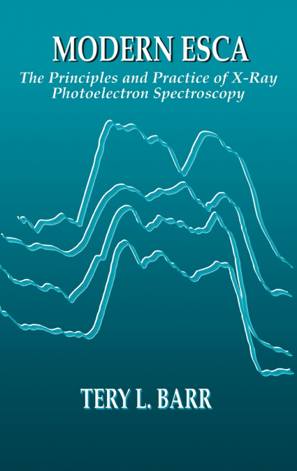 Modern ESCAThe Principles and Practice of X-Ray Photoelectron Spectroscopy