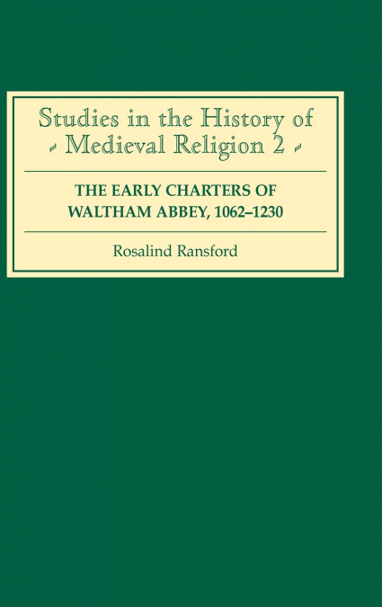 The Early Charters of the Augustinian Canons of Waltham Abbey, Essex 1062-1230