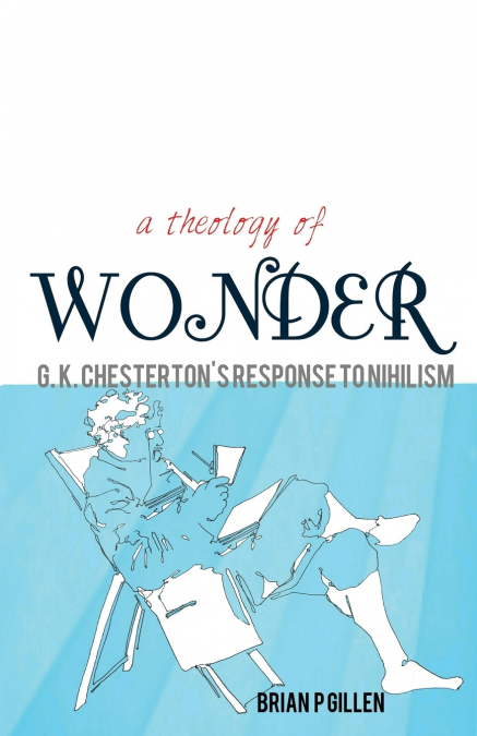 A Theology of Wonder. G. K. Chesterton’s Response to Nihilism