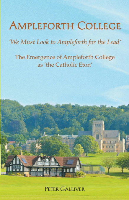 AMPLEFORTH COLLEGE. The Emergence of Ampleforth College as ’the Catholic Eton’