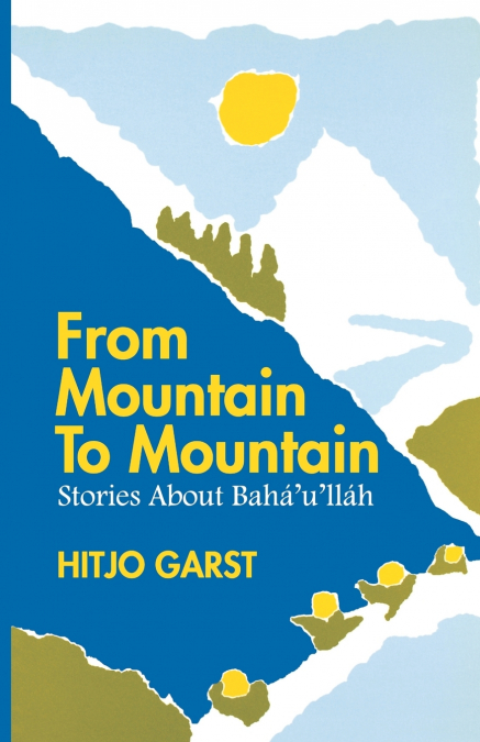 From Mountain to Mountain, Stories about Baha’u’llah