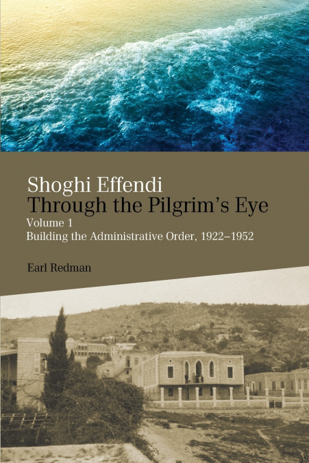 Shoghi Effendi Through the Pilgrim’s Eye