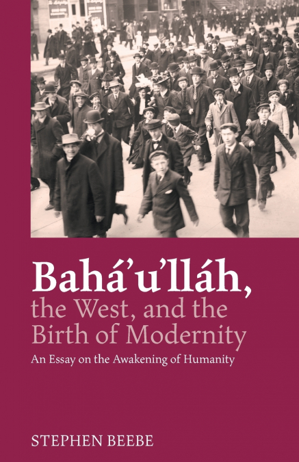 Baha’u’llah, the West, and the Birth of Modernity