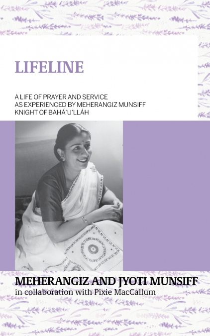 LIFELINE A life of prayer and service as experienced by Meherangiz Munsiff,  Knight of Bahá’u’lláh