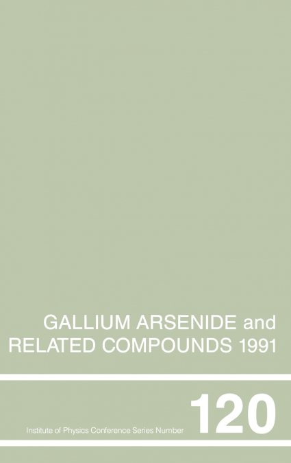Gallium Arsenide and Related Compounds 1991, Proceedings of the Eighteenth INT Symposium, 9-12 September 1991, Seattle, USA