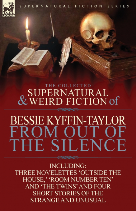 The Collected Supernatural and Weird Fiction of Bessie Kyffin-Taylor-From Out of the Silence-Three Novelettes ’Outside the House, ’ ’Room Number Ten’