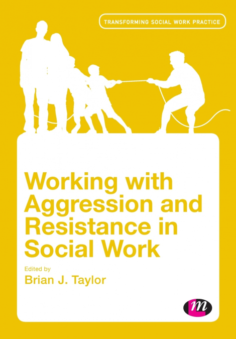 Working with Aggression and Resistance in Social Work