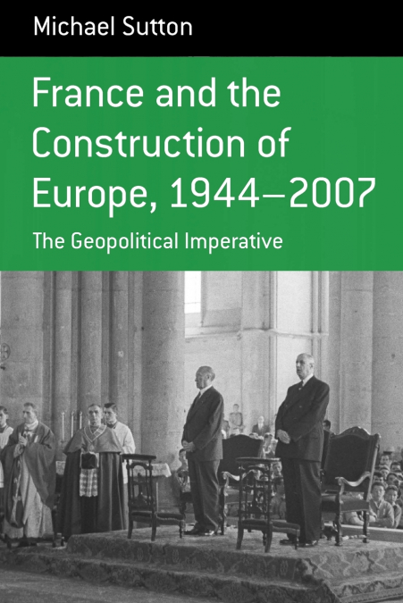 France and the Construction of Europe 1944-2007