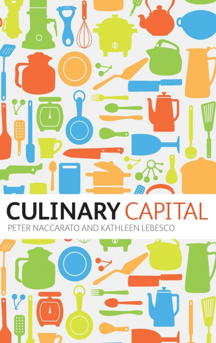 Culinary Capital. by Kathleen Lebesco, Peter Naccarato