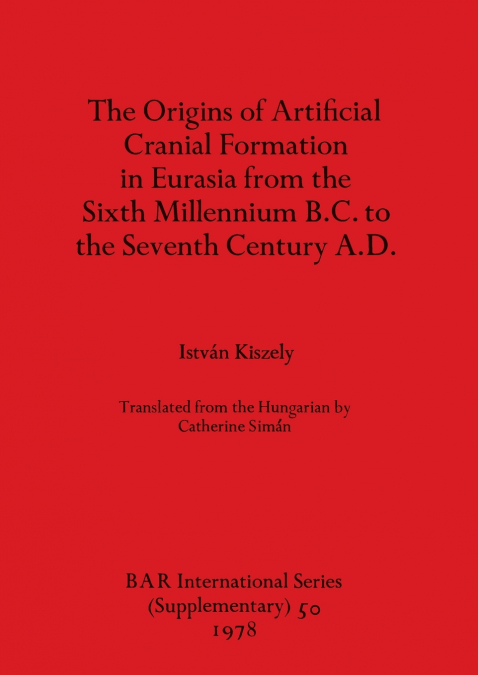 The Origins of Artificial Cranial Formation in Eurasia from theSixth Millennium B.C. to the Seventh Century A.D.