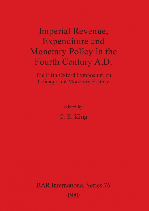 Imperial Revenue, Expenditure and Monetary Policy in the Fourth Century A.D.