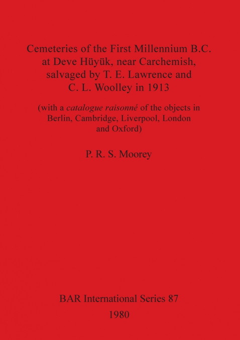 Cemeteries of the First Millennium B.C. at Deve Hüyük, near Carchemish, salvaged by T. E. Lawrence and C. L. Woolley in 1913