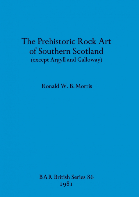 The Prehistoric Rock Art of Southern Scotland (except Argyll and Galloway)