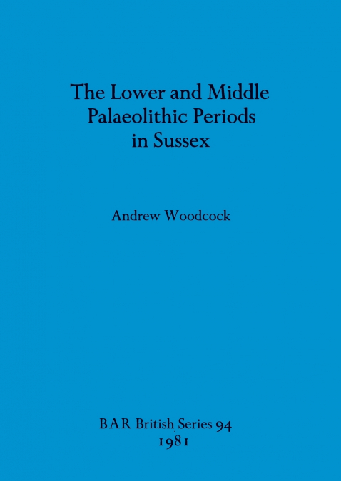 The Lower and Middle Palaeolithic in Sussex