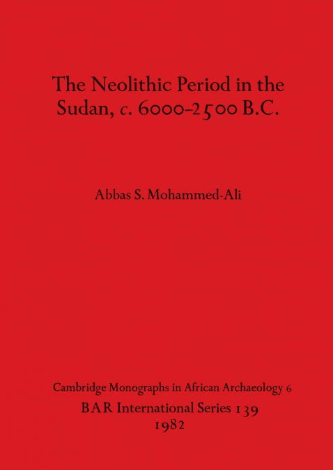 The Neolithic Period in the Sudan, c. 6000-2500 B.C.