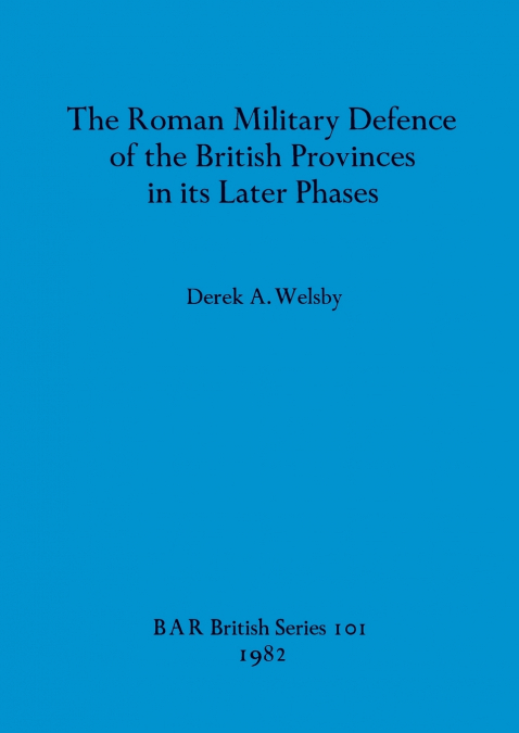 The Roman Military Defence of the British Provinces in its Later Phases