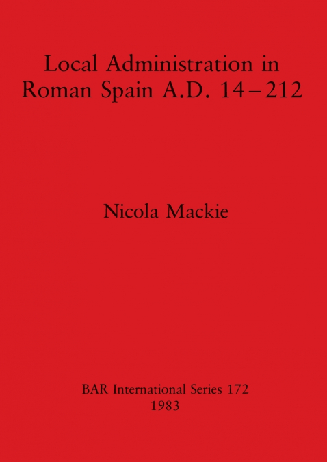 Local Administration in Roman Spain A.D. 14-212