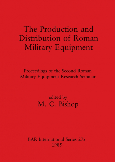 The Production and Distribution of Roman Military Equipment