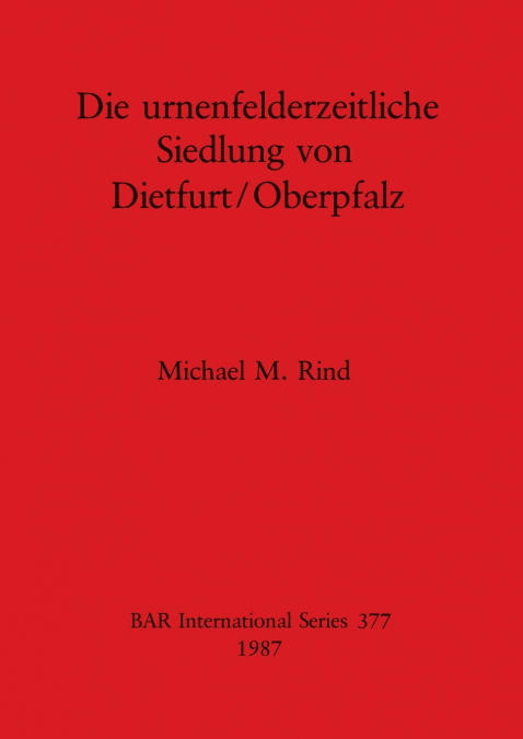 Die Urnenfelderzeitliche Siedlung von Dietfurt/Oberpfalz