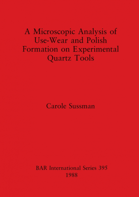 A Microscopic Analysis of Use-Wear and Polish Formation on Experimental Quartz Tools