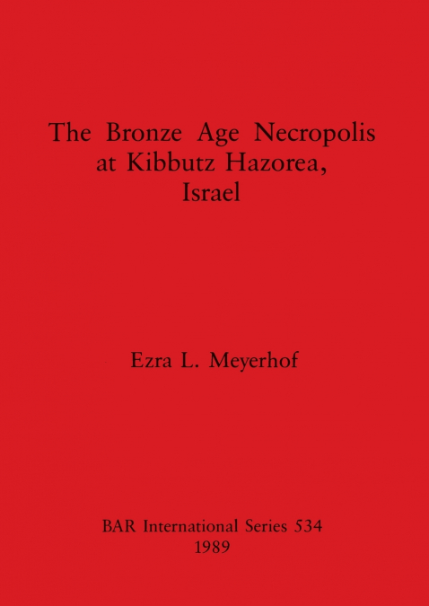 The Bronze Age Necropolis at Kibbutz Hazorea, Israel