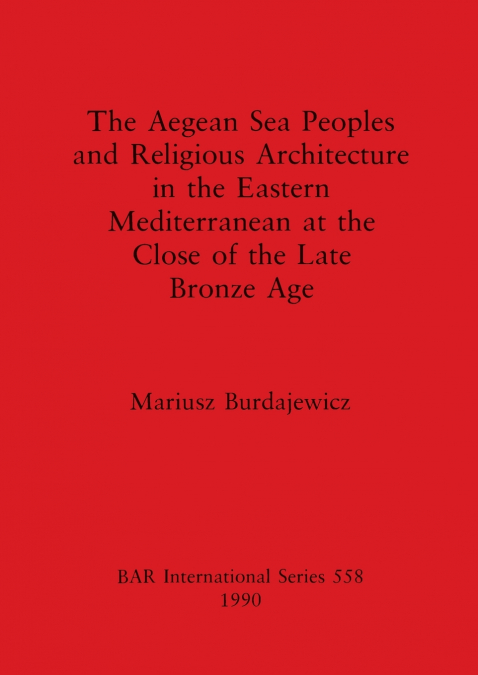 The Aegean Sea Peoples and Religious Architecture in the Eastern Mediterranean at the Close of the Late Bronze Age