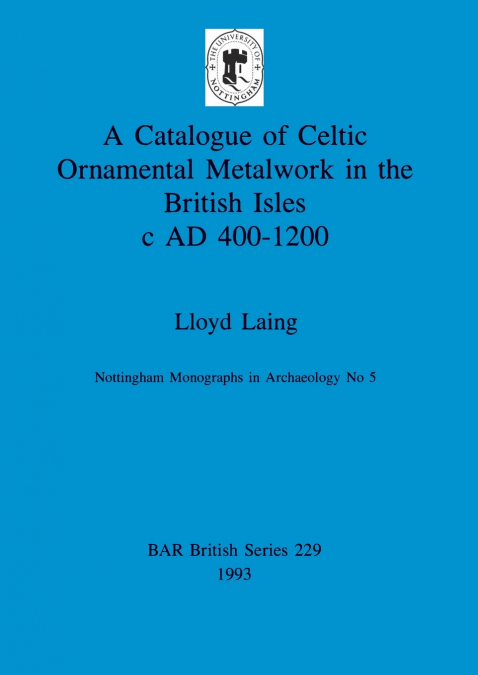 A Catalogue of Celtic Ornamental Metalwork in the British Isles c AD 400-1200